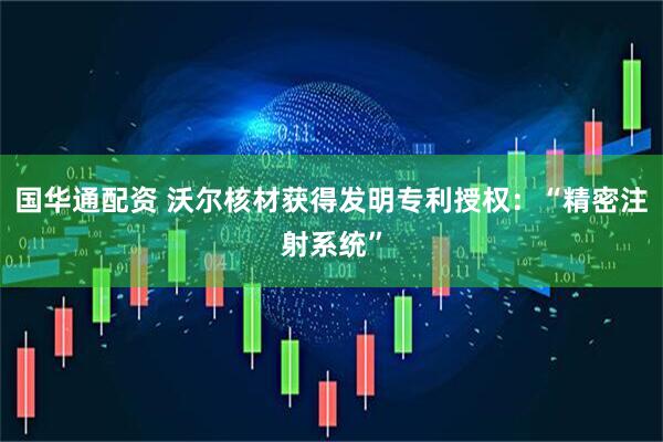 国华通配资 沃尔核材获得发明专利授权：“精密注射系统”