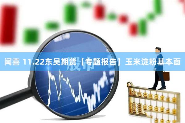 闻喜 11.22东吴期货【专题报告】玉米淀粉基本面